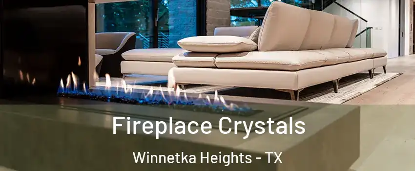 Fireplace Crystals Winnetka Heights - TX