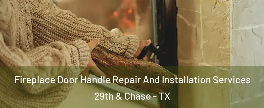 Fireplace Door Handle Repair And Installation Services 29th & Chase - TX