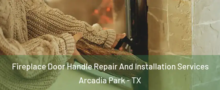 Fireplace Door Handle Repair And Installation Services Arcadia Park - TX