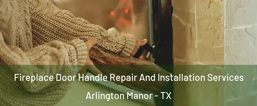 Fireplace Door Handle Repair And Installation Services Arlington Manor - TX