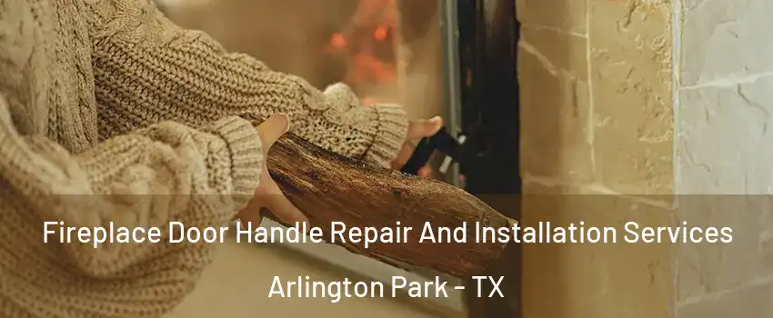 Fireplace Door Handle Repair And Installation Services Arlington Park - TX