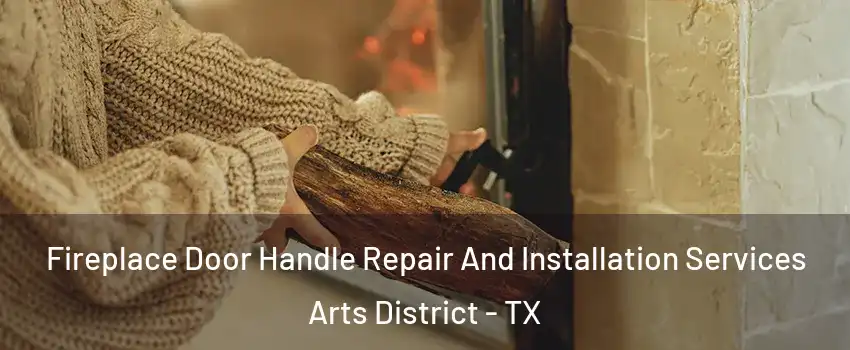 Fireplace Door Handle Repair And Installation Services Arts District - TX