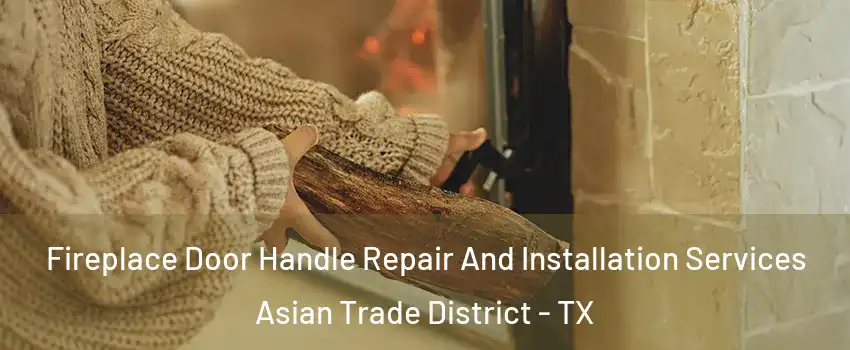 Fireplace Door Handle Repair And Installation Services Asian Trade District - TX