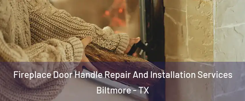 Fireplace Door Handle Repair And Installation Services Biltmore - TX