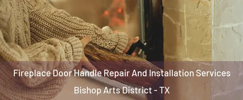 Fireplace Door Handle Repair And Installation Services Bishop Arts District - TX