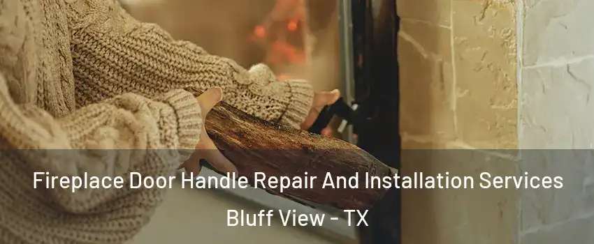 Fireplace Door Handle Repair And Installation Services Bluff View - TX