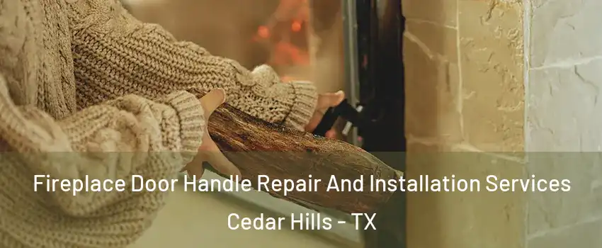 Fireplace Door Handle Repair And Installation Services Cedar Hills - TX