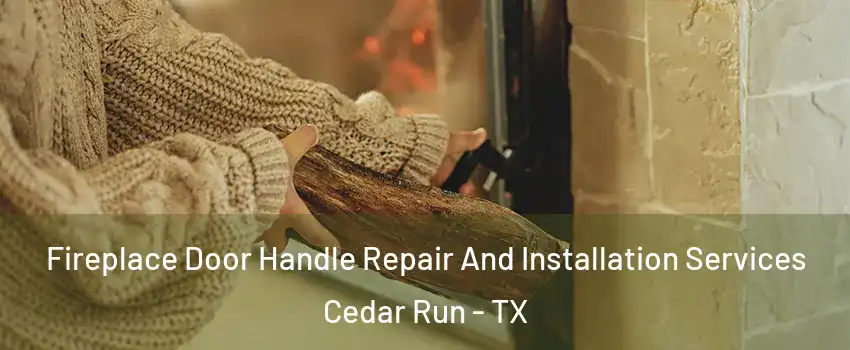 Fireplace Door Handle Repair And Installation Services Cedar Run - TX