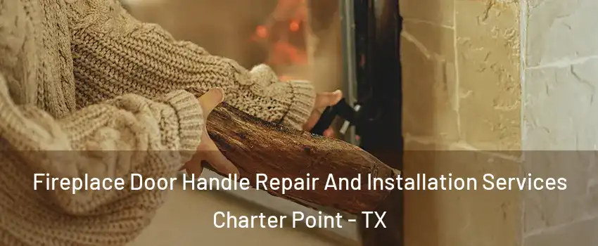 Fireplace Door Handle Repair And Installation Services Charter Point - TX
