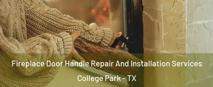 Fireplace Door Handle Repair And Installation Services College Park - TX