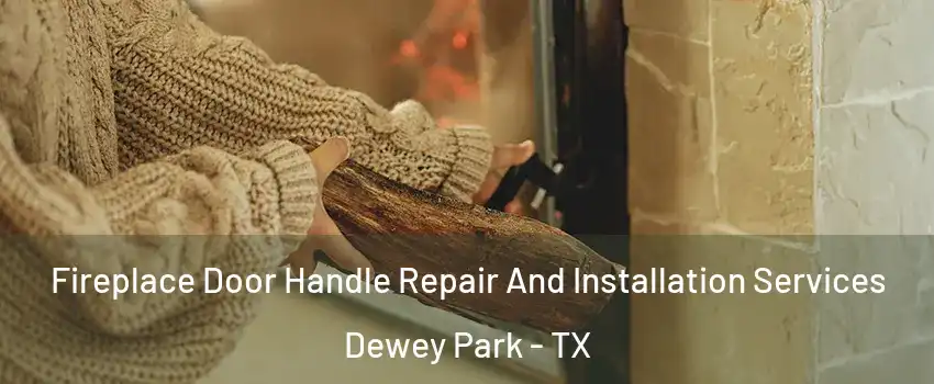 Fireplace Door Handle Repair And Installation Services Dewey Park - TX