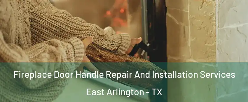 Fireplace Door Handle Repair And Installation Services East Arlington - TX