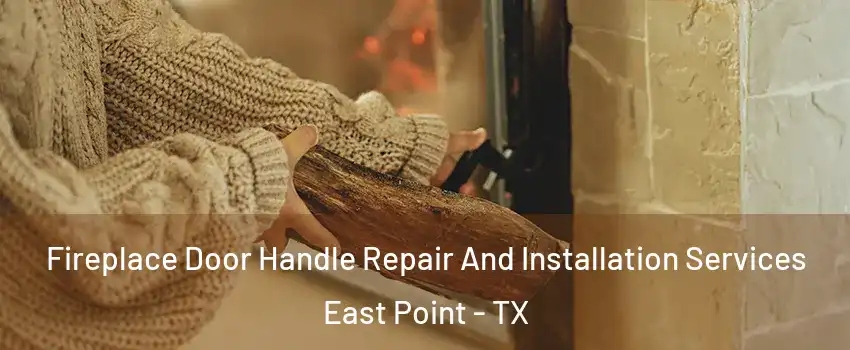Fireplace Door Handle Repair And Installation Services East Point - TX