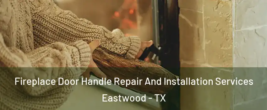 Fireplace Door Handle Repair And Installation Services Eastwood - TX