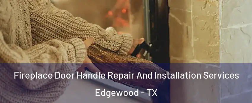 Fireplace Door Handle Repair And Installation Services Edgewood - TX