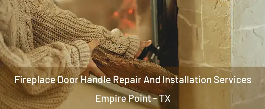 Fireplace Door Handle Repair And Installation Services Empire Point - TX