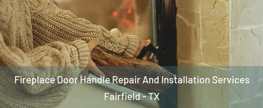 Fireplace Door Handle Repair And Installation Services Fairfield - TX