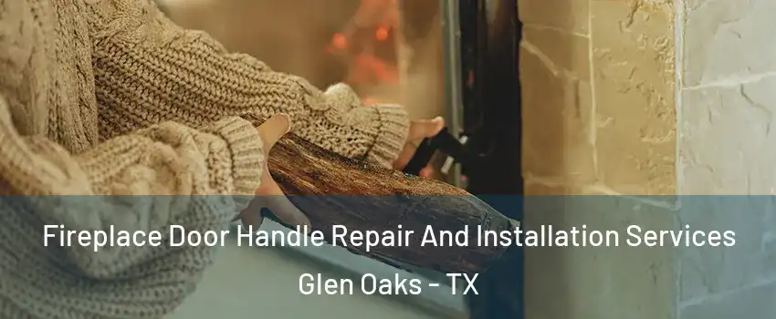 Fireplace Door Handle Repair And Installation Services Glen Oaks - TX