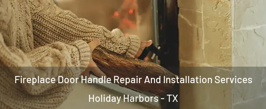 Fireplace Door Handle Repair And Installation Services Holiday Harbors - TX