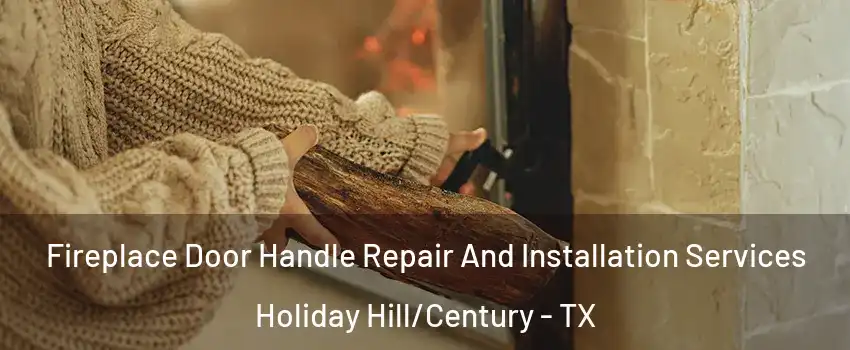 Fireplace Door Handle Repair And Installation Services Holiday Hill/Century - TX