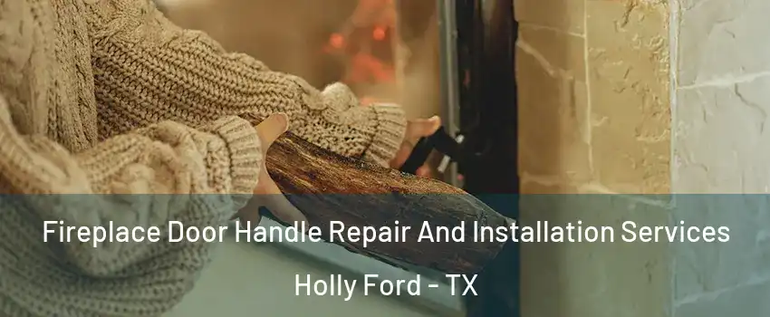 Fireplace Door Handle Repair And Installation Services Holly Ford - TX