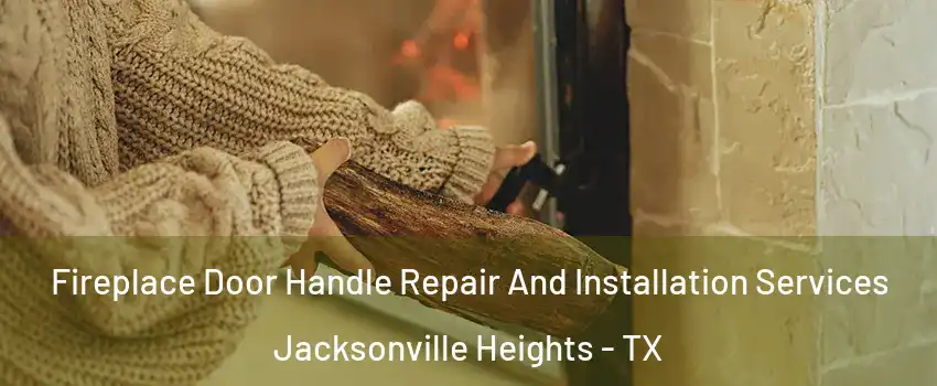 Fireplace Door Handle Repair And Installation Services Jacksonville Heights - TX