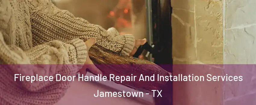 Fireplace Door Handle Repair And Installation Services Jamestown - TX