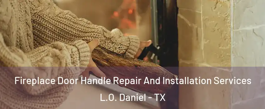 Fireplace Door Handle Repair And Installation Services L.O. Daniel - TX