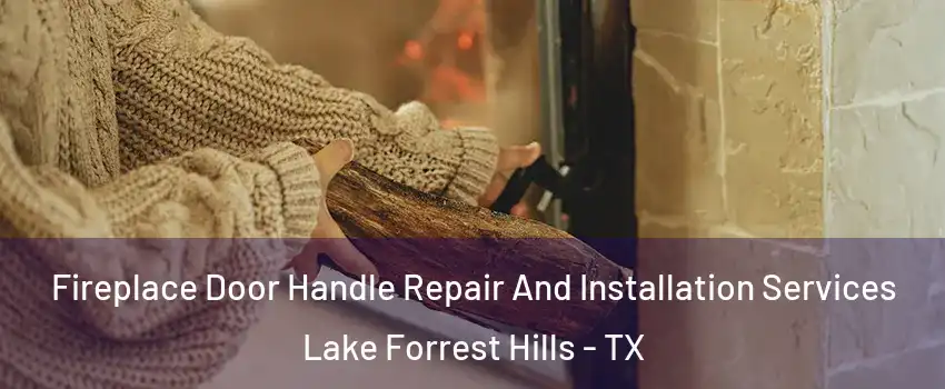 Fireplace Door Handle Repair And Installation Services Lake Forrest Hills - TX