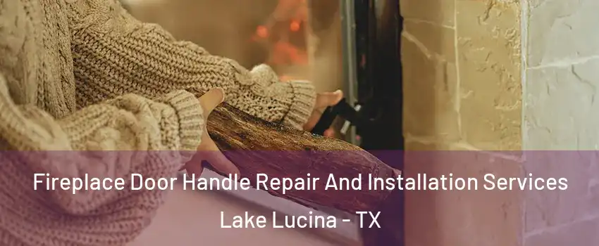 Fireplace Door Handle Repair And Installation Services Lake Lucina - TX