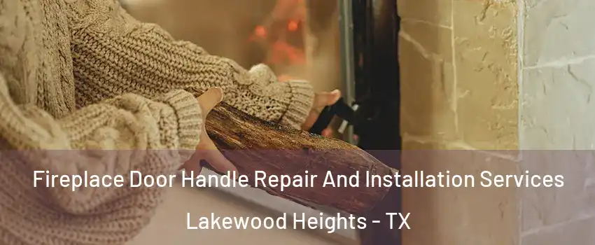Fireplace Door Handle Repair And Installation Services Lakewood Heights - TX