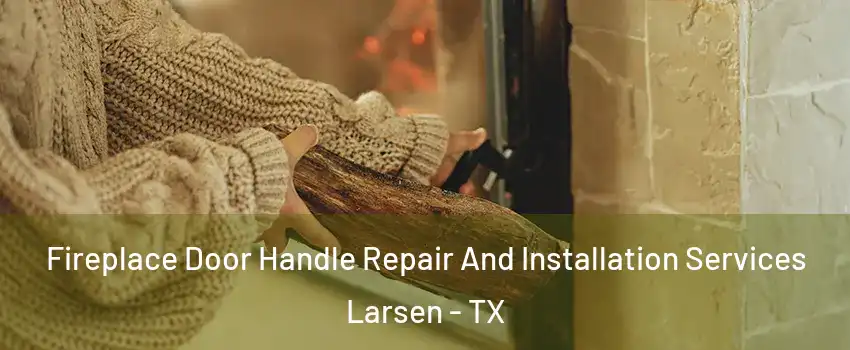 Fireplace Door Handle Repair And Installation Services Larsen - TX