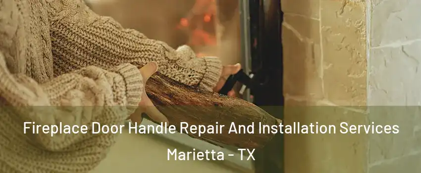 Fireplace Door Handle Repair And Installation Services Marietta - TX