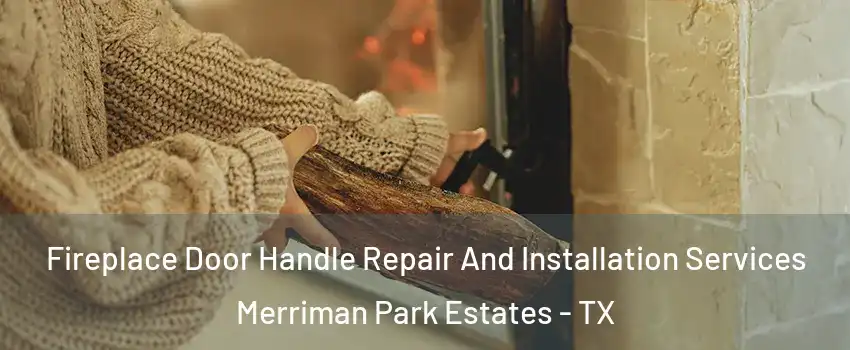Fireplace Door Handle Repair And Installation Services Merriman Park Estates - TX