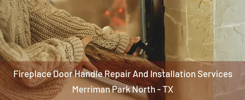 Fireplace Door Handle Repair And Installation Services Merriman Park North - TX