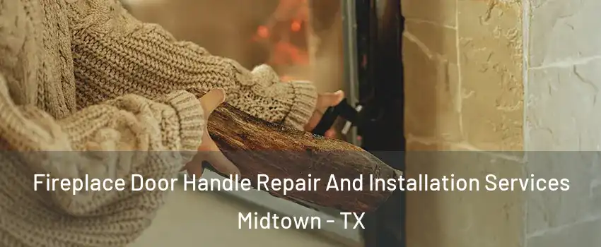 Fireplace Door Handle Repair And Installation Services Midtown - TX