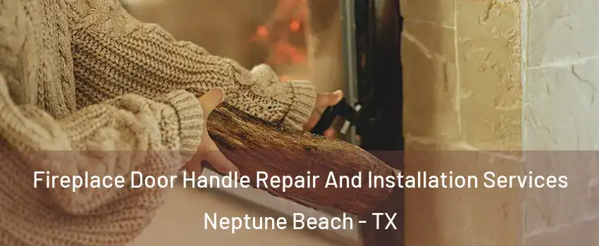 Fireplace Door Handle Repair And Installation Services Neptune Beach - TX