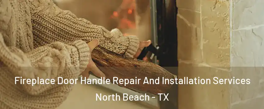 Fireplace Door Handle Repair And Installation Services North Beach - TX