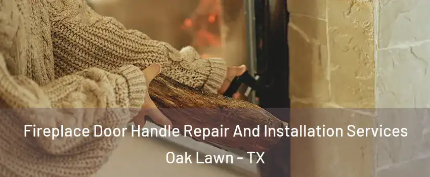 Fireplace Door Handle Repair And Installation Services Oak Lawn - TX