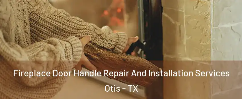 Fireplace Door Handle Repair And Installation Services Otis - TX