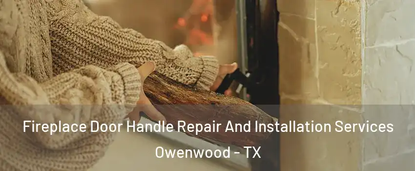 Fireplace Door Handle Repair And Installation Services Owenwood - TX
