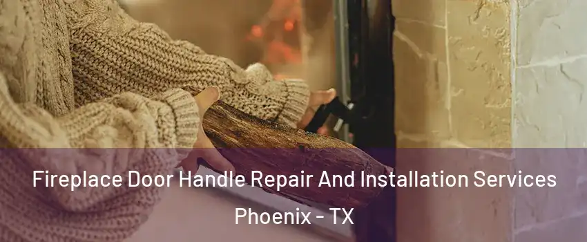 Fireplace Door Handle Repair And Installation Services Phoenix - TX