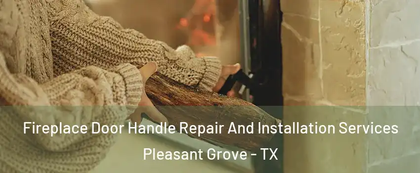 Fireplace Door Handle Repair And Installation Services Pleasant Grove - TX