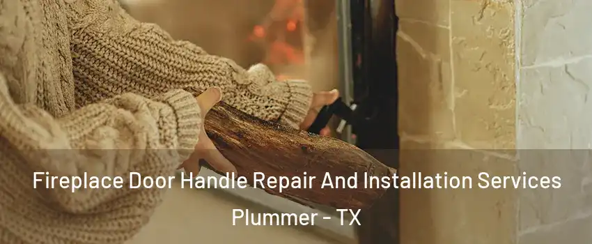 Fireplace Door Handle Repair And Installation Services Plummer - TX