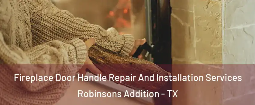 Fireplace Door Handle Repair And Installation Services Robinsons Addition - TX