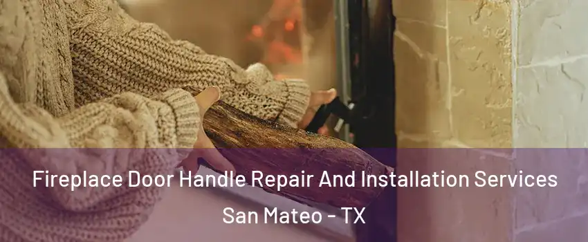 Fireplace Door Handle Repair And Installation Services San Mateo - TX