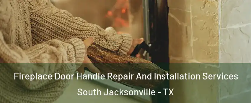 Fireplace Door Handle Repair And Installation Services South Jacksonville - TX