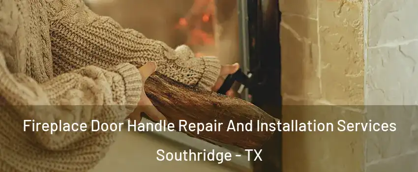Fireplace Door Handle Repair And Installation Services Southridge - TX