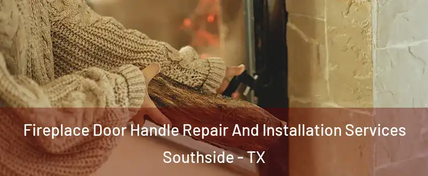 Fireplace Door Handle Repair And Installation Services Southside - TX