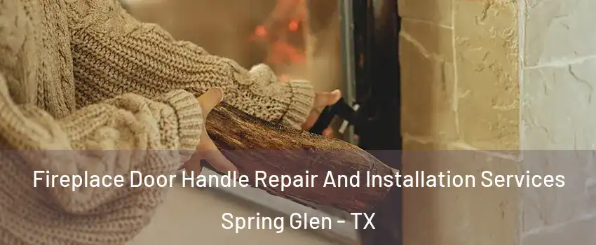 Fireplace Door Handle Repair And Installation Services Spring Glen - TX